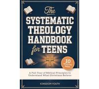 The Systematic Theology Handbook for Teens: A Full Year of Biblical Principles to Understand What Christians Believe | Build Faith, Wisdom & Knowledge in Just 10 Minutes a Week