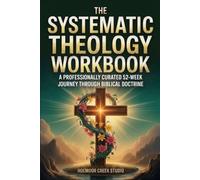 The Systematic Theology Workbook: A Professionally Curated 52-Week Journey Through Biblical Doctrine