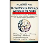 The Systematic Theology Workbook for Adults: 52 Weeks to Understand What Christians Believe and Why They Believe It. Build an Unshakable Faith That Holds You Steady-and Stand Firm