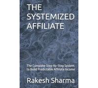 THE SYSTEMIZED AFFILIATE: The Complete Step-by-Step System to Build Predictable Affiliate Income