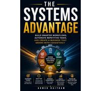 The Systems Advantage: Build Smarter Workflows, Automate Repetitive Tasks, and Create a Business That Grows with Consistency (The Modern Entrepreneur Library)