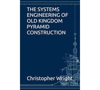 THE SYSTEMS ENGINEERING OF OLD KINGDOM PYRAMID CONSTRUCTION
