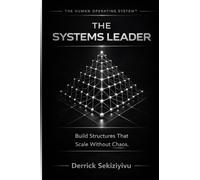 The Systems Leader: Build Structures That Scale Without Chaos: 6 (The Human Operating System)