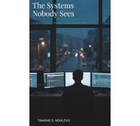 The Systems Nobody Sees: A Novel About Operational Complexity, Hidden Fragility, and the Invisible Work Beneath Modern Organisations