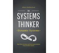 The Systems Thinker - Dynamic Systems: Make Better Decisions and Find Lasting Solutions Using Scientific Analysis.: 5 (The Systems Thinker Series)