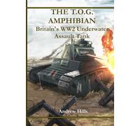 The T.O.G. Amphibian: Britain’s WW2 Underwater Assault Tank