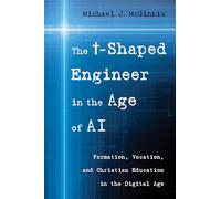 The t-Shaped Engineer in the Age of AI: Formation, Vocation, and Christian Education in the Digital Age