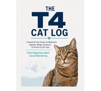 The T4 Cat Log: A Simple 90-Day Tracker for Medication, Appetite, Weight, Symptoms, T4 Results & Vet Visits