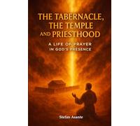 The Tabernacle, The Temple and Priesthood: A Life of Prayer in God’s Presence