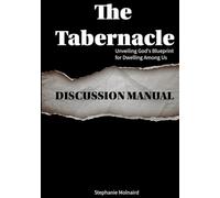 The Tabernacle:Unveiling God’s Blueprint for Dwelling Among Us: Discussion Manuel