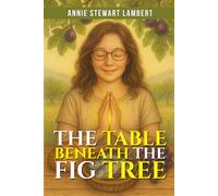 The Table Beneath The Fig Tree (The Fig Tree Series by Annie Stewart Lambert)