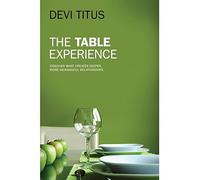 The Table Experience: Discover What Creates Deeper, More Meaningful Relationships