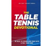 The Table Tennis Devotional: 40 Days of Faith, Focus, and Spiritual Growth For Table Tennis and Ping Pong Players, Daily Inspirational Devotions, Prayer, and Biblical Guidance