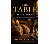 The Table: Where We Become: Food, Fellowship, Formation