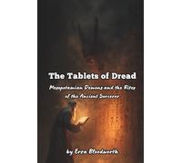 The Tablets of Dread: Mesopotamian Demons and the Rites of the Ancient Sorcerer: Unleashing the Power of Pazuzu, Lamaštu, and the Demon Winds