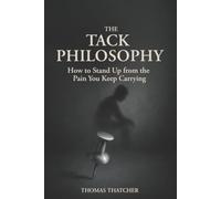 The Tack Philosophy: How to Stand Up from the Pain You Keep Carrying