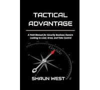 The Tactical Advantage: A Field Manual for Security Business Owners Who Want to Lead, Grow, and Take Control