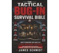 The Tactical Bug-In Survival Bible: How to Transform Your House into a Self-Sufficient Fortress with Proven Navy Seals-Inspired Survival Techniques for Long-Term Emergencies