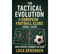 The Tactical Evolution of European Football Clubs (2000-2025): How Strategy Changed the Game: 1 (Tactical Football)