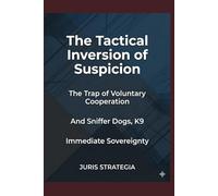 The Tactical Inversion of Suspicion; The Trap of Voluntary Cooperation and Sniffer Dogs, K9: Immediate Sovereignty
