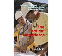 The Tactical Negotiator: Mastering Power, Truth, Strategy to Close Impossible Deals