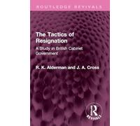 The Tactics of Resignation: A Study in British Cabinet Government (Routledge Revivals)