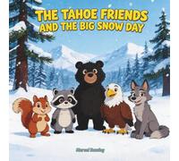 The Tahoe Friends and the Big Snow Day: A Heartwarming Children’s Story About Friendship, Teamwork, and Avalanche Safety in the Snowy Mountains