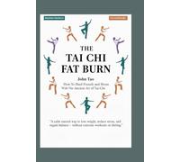 THE TAI CHI FAT BURN: How To Shed Pounds and Stress With The Ancient Art of Tai-Chi