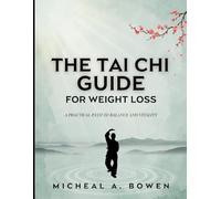 The Tai Chi Guide for Weight Loss: Learn Simple Tai Chi Techniques to Support Healthy Weight Loss Reduce Belly Fat Improve Circulation and Restore Mind Body Balance
