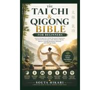 THE TAI CHI & QIGONG BIBLE FOR BEGINNERS: Ancient Energy Arts, Gentle Movement Sequences, Breathwork Techniques, Daily Wellness Rituals, Balance Training, Relaxation Methods, and Lifelong Vitality
