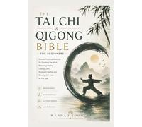 The Tai Chi & Qigong Bible for Beginners: Ancient Practical Methods for Quieting the Mind, Restoring Vitality, Lasting Calm, Renewed Vitality, and Moving with Ease at Any Age