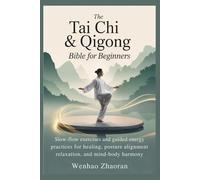 The Tai Chi & Qigong Bible for Beginners: Slow-Flow Exercises and Guided Energy Practices for Healing, Posture Alignment, Relaxation, and Mind-Body Harmony
