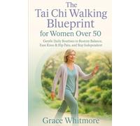 The Tai Chi Walking Blueprint for Women Over 50: Slow, Mindful Walking Exercises to Restore Balance, Ease Knee and Hip Pain, and Help You Stay Independent After 50