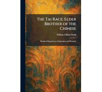 The Tai Race: Elder Brother of the Chinese: Results of Experiences, Exploration and Research