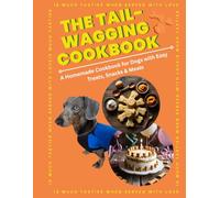 The Tail -Wagging Cook Book : Ultimate Dog Treats & Homemade Dog Food Cookbook 30+ Healthy, Easy Recipes for Training Treats, Puppy Snacks, Natural ... Homemade Recipes to Support Your Dog’s Health