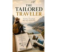 The Tailored Traveler: Find Your Travel Style. Plan Trips That Fit You.