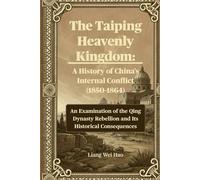The Taiping Heavenly Kingdom: A History of China's Internal Conflict (1850-1864): An Examination of the Qing Dynasty Rebellion and Its Historical Consequences
