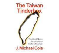The Taiwan Tinderbox: The Island-Nation at the Center of the New Cold War