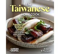 The Taiwanese Home Cook: Experience the Delights of Taiwanese Cuisine - An East Asian Cookbook with 100+ Recipes and Stunning Pictures