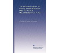 The Tajârib al-umam, or history, of Ibn Miskawayh (Abu ?Ali A?ad b. Mu?ammad) ob. A. H. 421: Volume 6
