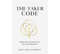 The Taker Code: From Self-Sacrifice to Self-Sovereignty (The Full Cup Revolution - The Zero-Point Leadership Trilogy)