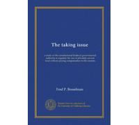 The taking issue: a study of the constitutional limits of governmental authority to regulate the use of privately-owned land without paying compensation to the owners