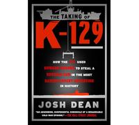 The Taking of K-129: How the CIA Used Howard Hughes to Steal a Russian Sub in the Most Daring Covert Operation in History