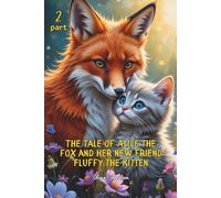 The Tale Of Alice The Fox And Her New Friend Fluffy The Kitten: A Heartwarming Children’s Adventure About Friendship, Kindness, And Magical Animal Tales