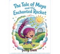 The Tale of Maya and the Enchanted Racket: an inspiring story for children about the power of dreams, perseverance, and believing in oneself.