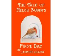 The Tale of Melou Robin’s First Day: An Enchanting Story of Melou Robin and the Challenges a Snowstorm Poses, Until Some Children Come to the Rescue!