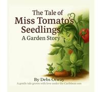 The Tale of Miss Tomato's Seedlings A Garden Story: A gentle tale grown with love under the Caribbean sun