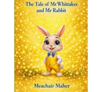 The Tale of Mr Whittaker and Mr Rabbit: A Garden Adventure Filled with Woodland Friends and Magic (Mr & Mrs Whittaker’s Woodland Adventures)
