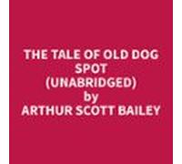 The Tale Of Old Dog Spot (unabridged) (audiolibro)