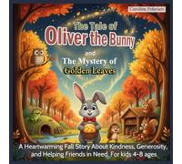 The tale of Oliver the Bunny and the Mystery of the Golden Leaves: A Heartwarming Fall Tale About Kindness, Generosity, and Helping Friends in Need. For kids 4-8 ages